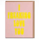 I Freaking Love You - Bright Love Card