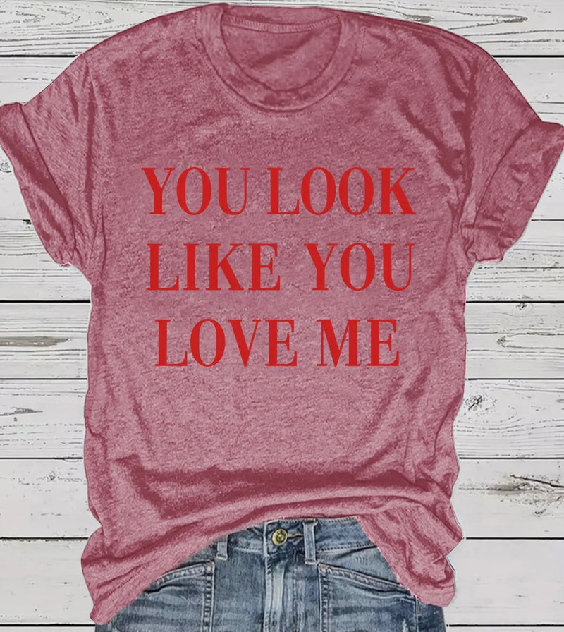 You Look Like You Love Me T-Shirt